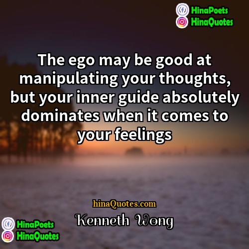 Kenneth  Wong Quotes | The ego may be good at manipulating