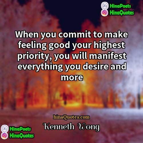 Kenneth  Wong Quotes | When you commit to make feeling good
