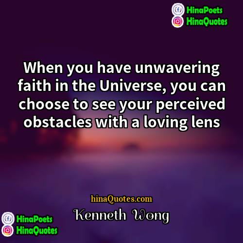 Kenneth  Wong Quotes | When you have unwavering faith in the