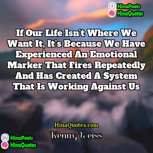 Kenny Weiss Quotes | If our life isn’t where we want