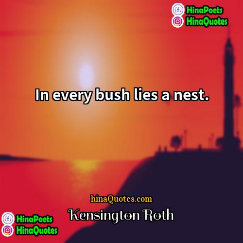 Kensington Roth Quotes | In every bush lies a nest. 
