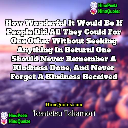 Kentetsu Takamori Quotes | How wonderful it would be if people