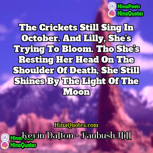 Kevin Dalton - Faubush Hill Quotes | The crickets still sing in October. And
