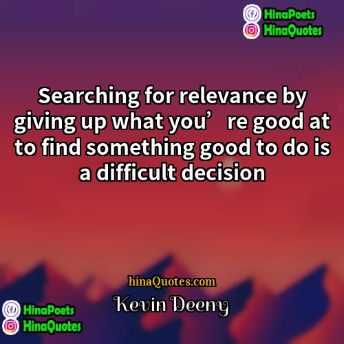 Kevin Deeny Quotes | Searching for relevance by giving up what