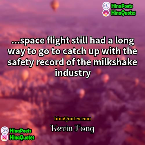 Kevin Fong Quotes | ...space flight still had a long way