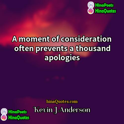 Kevin J Anderson Quotes | A moment of consideration often prevents a