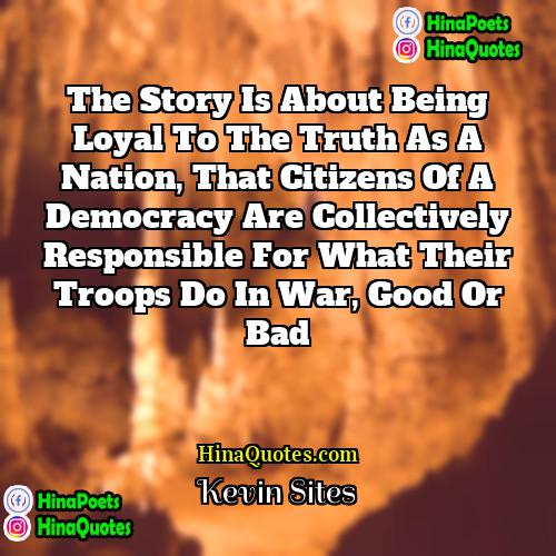 Kevin Sites Quotes | The story is about being loyal to