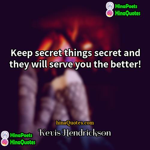 Kevis Hendrickson Quotes | Keep secret things secret and they will