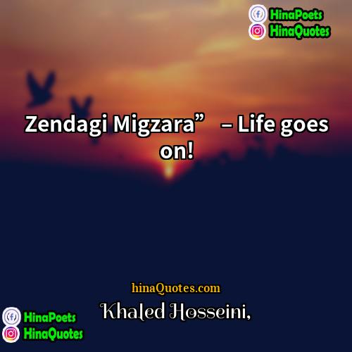 Khaled Hosseini Quotes | Zendagi Migzara” – Life goes on!
 