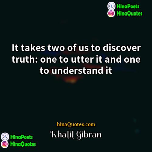 Khalil Gibran Quotes | It takes two of us to discover