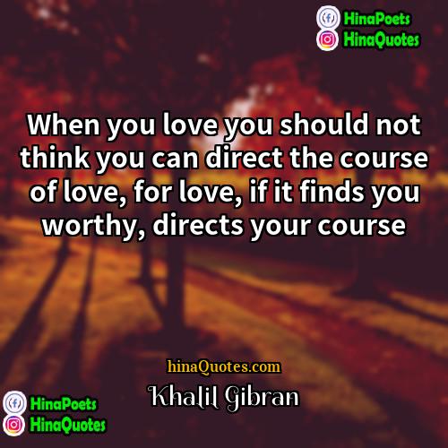 Khalil Gibran Quotes | When you love you should not think