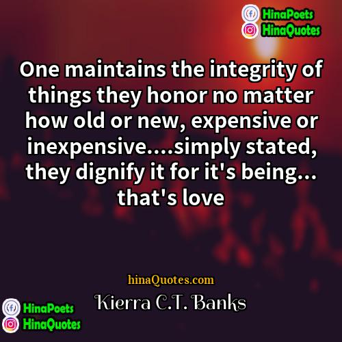 Kierra CT Banks Quotes | One maintains the integrity of things they