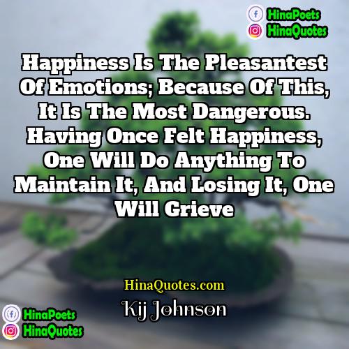 Kij Johnson Quotes | Happiness is the pleasantest of emotions; because