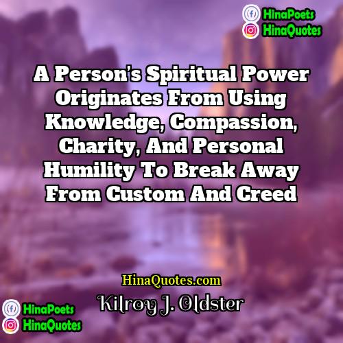 Kilroy J Oldster Quotes | A person’s spiritual power originates from using
