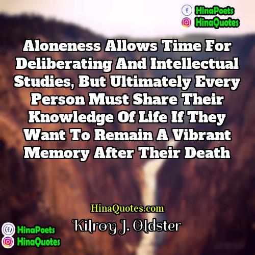 Kilroy J Oldster Quotes | Aloneness allows time for deliberating and intellectual