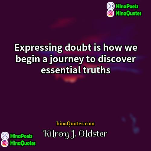 Kilroy J Oldster Quotes | Expressing doubt is how we begin a