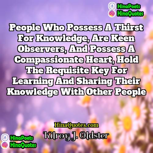 Kilroy J Oldster Quotes | People who possess a thirst for knowledge,