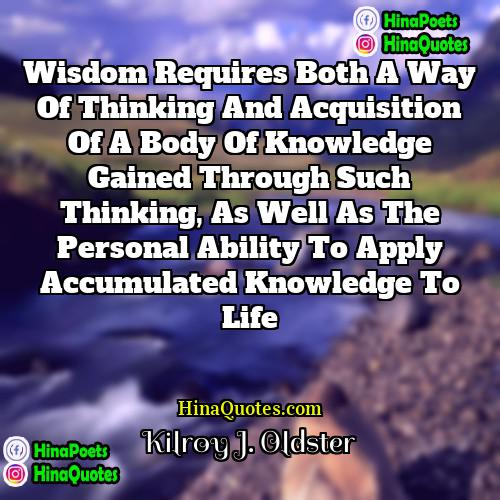 Kilroy J Oldster Quotes | Wisdom requires both a way of thinking