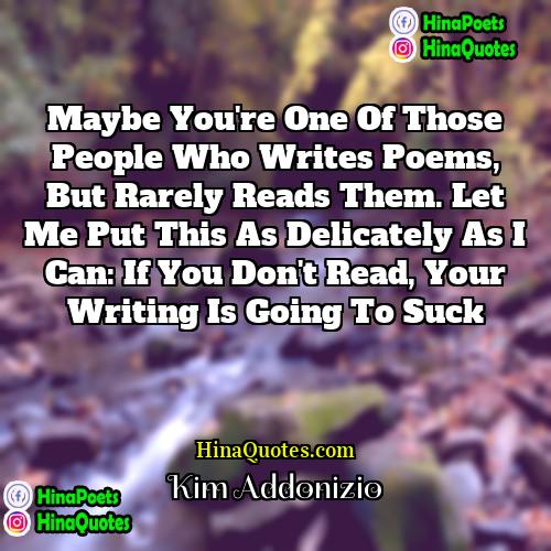 Kim Addonizio Quotes | Maybe you're one of those people who