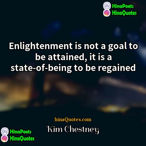 Kim Chestney Quotes | Enlightenment is not a goal to be