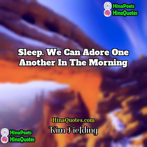 Kim Fielding Quotes | Sleep. We can adore one another in