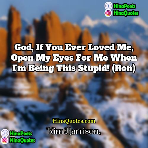 Kim Harrison Quotes | God, if you ever loved me, open
