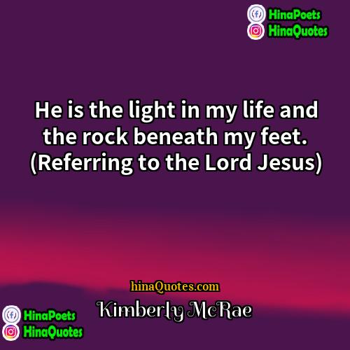 Kimberly McRae Quotes | He is the light in my life
