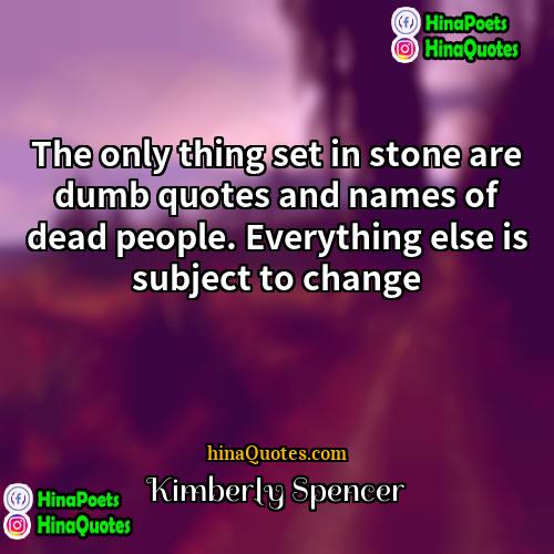 Kimberly Spencer Quotes | The only thing set in stone are