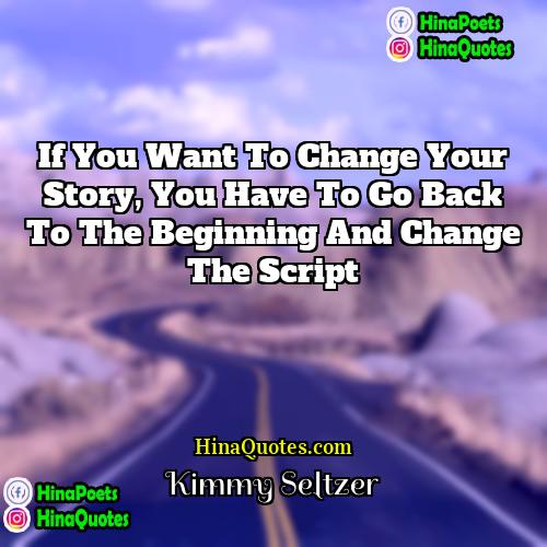 Kimmy Seltzer Quotes | If you want to change your story,