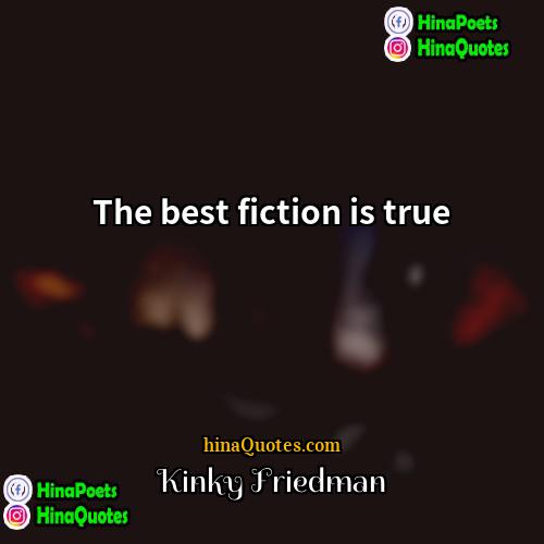 Kinky Friedman Quotes | The best fiction is true.
  