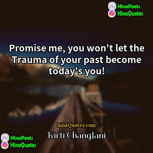 Kirti Changlani Quotes | Promise me, you won't let the Trauma