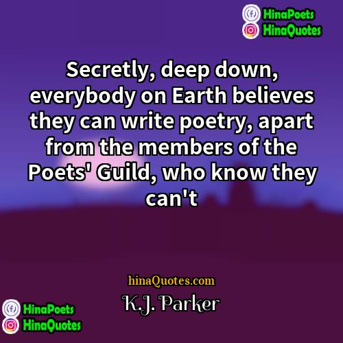 KJ Parker Quotes | Secretly, deep down, everybody on Earth believes