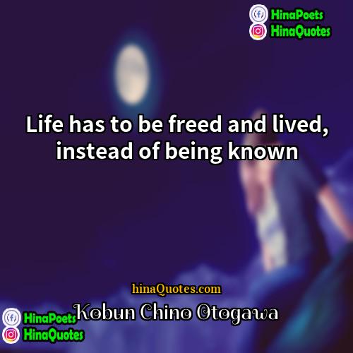 Kobun Chino Otogawa Quotes | Life has to be freed and lived,