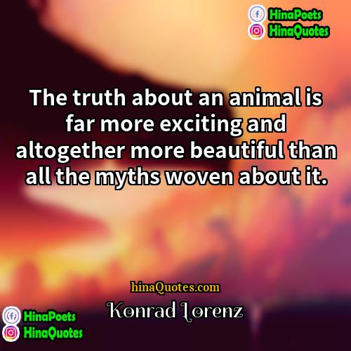 Konrad Lorenz Quotes | The truth about an animal is far