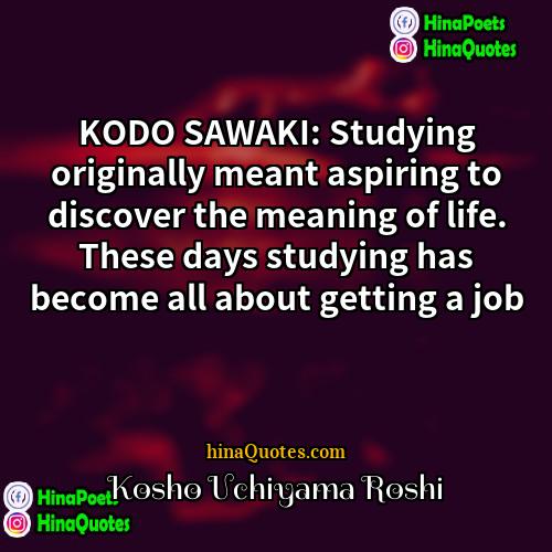 Kosho Uchiyama Roshi Quotes | KODO SAWAKI: Studying originally meant aspiring to