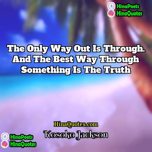 Kosoko Jackson Quotes | The only way out is through. And