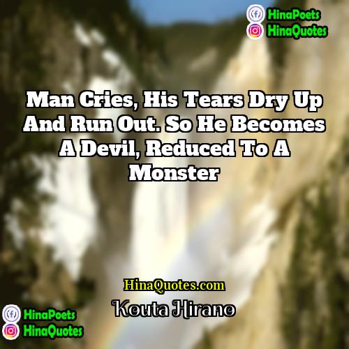 Kouta Hirano Quotes | Man cries, his tears dry up and