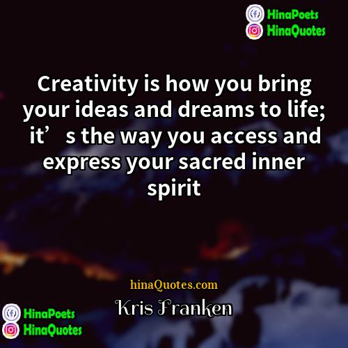 Kris Franken Quotes | Creativity is how you bring your ideas