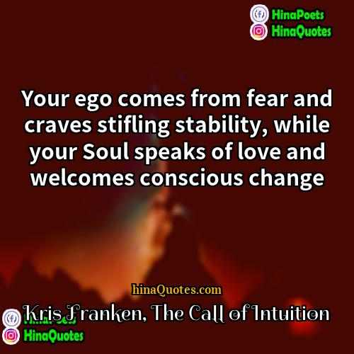 Kris Franken The Call of Intuition Quotes | Your ego comes from fear and craves