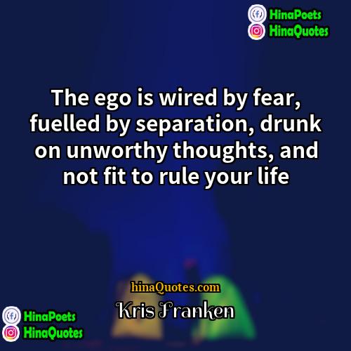 Kris Franken Quotes | The ego is wired by fear, fuelled