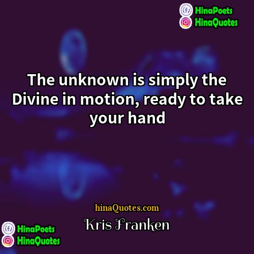 Kris Franken Quotes | The unknown is simply the Divine in