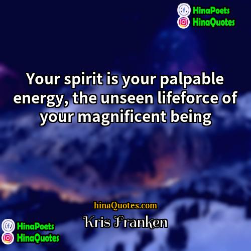 Kris Franken Quotes | Your spirit is your palpable energy, the