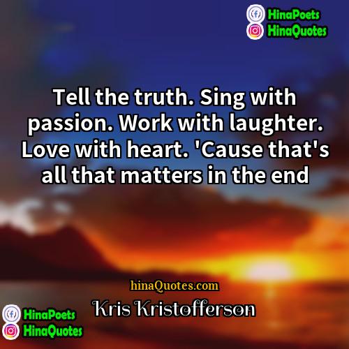 Kris Kristofferson Quotes | Tell the truth. Sing with passion. Work