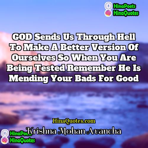 Krishna Mohan Avancha Quotes | GOD sends us through hell to make