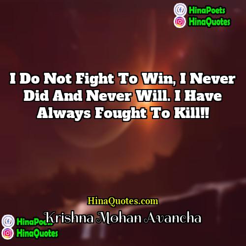 Krishna Mohan Avancha Quotes | I do not fight to win, I