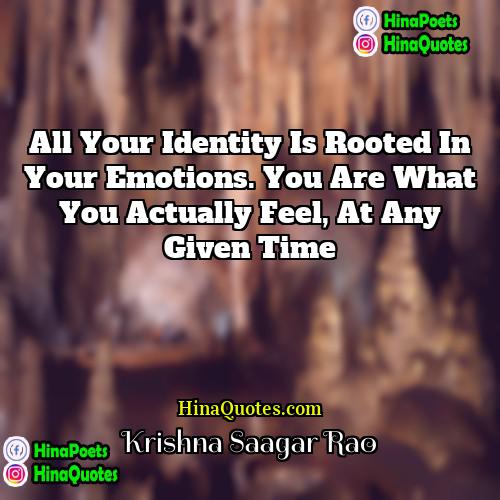 Krishna Saagar Rao Quotes | All your identity is rooted in your