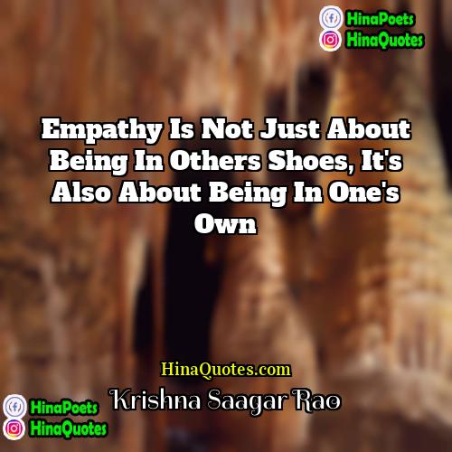 Krishna Saagar Rao Quotes | Empathy is not just about being in