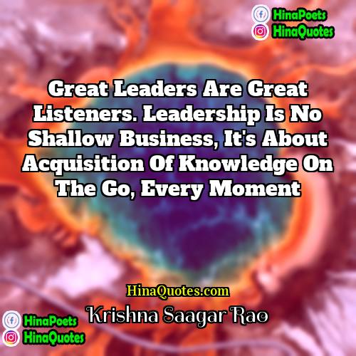 Krishna Saagar Rao Quotes | Great leaders are great listeners. Leadership is
