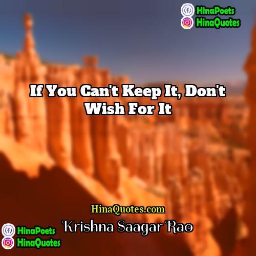 Krishna Saagar Rao Quotes | If you can't keep it, don't wish