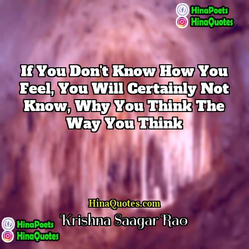 Krishna Saagar Rao Quotes | If you don't know how you feel,